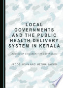 Local governments and the public health delivery system in Kerala : lessons of collaborative governance /