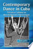 Contemporary dance in Cuba : técnica Cubana as revolutionary movement /