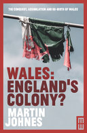 Wales : England's colony? : the conquest, assimilation and re-creation of Wales /