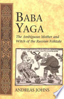 Baba Yaga : the ambiguous mother and witch of the Russian folktale /