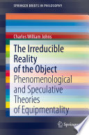 The Irreducible Reality of the Object : Phenomenological and Speculative Theories of Equipmentality /