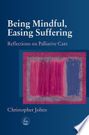 Being mindful, easing suffering : reflections on palliative care /