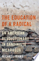 The education of a radical : an American revolutionary in Sandinista Nicaragua /