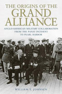 The origins of the grand alliance : Anglo-American military collaboration from the Panay incident to Pearl Harbor /