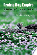 Prairie dog empire : a saga of the shortgrass prairie /
