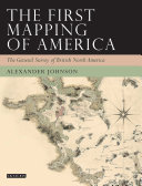 The first mapping of America : the general survey of British North America /