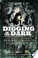 Digging in the dark : a history of the Yorkshire resurrectionists /