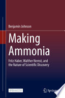 Making Ammonia : Fritz Haber, Walther Nernst, and the Nature of Scientific Discovery /