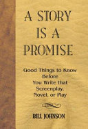 A story is a promise : good things to know before you write that screenplay, novel, or play /