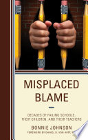 Misplaced blame : decades of failing schools, their children, and their teachers /