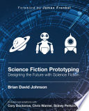 Science fiction prototyping : designing the future with science fiction /