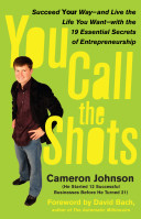 You call the shots : succeed your way -- and live the life you want -- with the 19 essential secrets of entrepreneurship /