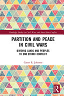 Partition and peace in civil wars : dividing lands and peoples to end ethnic conflict /