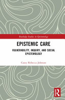 Epistemic care : vulnerability, inquiry, and social epistemology /