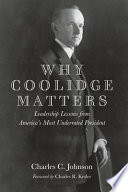 Why Coolidge matters : leadership lessons from America's most underrated president /