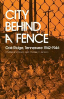 City behind a fence : Oak Ridge, Tennessee, 1942-1946 /