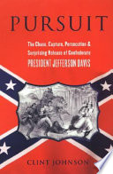 Pursuit : the chase, capture, persecution, and surprising release of Confederate President Jefferson Davis /