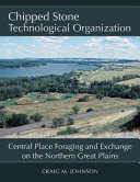 Chipped stone technological organization : central place foraging and exchange on the northern Great Plains /