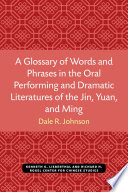 A glossary of words and phrases in the oral performing and dramatic literatures of the Jin, Yuan, and Ming = [Jin Yuan Ming jiang chang yu xi ju wen xue ci hui] /