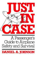 Just in case : a passenger's guide to airplane safety and survival /