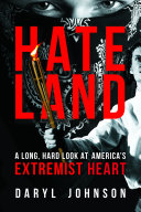 Hateland : a long, hard look at America's extremist heart /