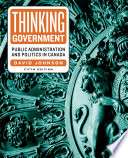 Thinking government : public administration and politics in Canada /