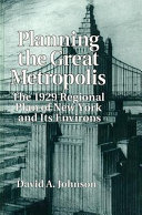 Planning the great metropolis : the 1929 Regional Plan of New York and its Environs /