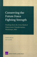 Conserving the future force fighting strength : findings from the Army Medical Department Transformation Workshop 2002 /