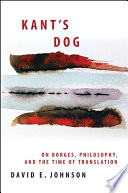 Kant's dog : on Borges, philosophy, and the time of translation /