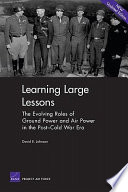 Learning large lessons : the evolving roles of ground power and air power in the post-Cold War era /