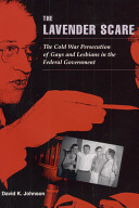 The lavender scare : the Cold War persecution of gays and lesbians in the federal government /