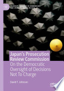 Japan's Prosecution Review Commission : On the Democratic Oversight of Decisions Not To Charge /