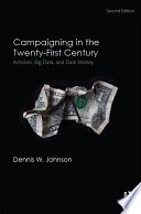 Campaigning in the twenty-first century : activism, big data, and dark money /