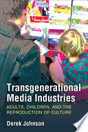 Transgenerational media industries : adults, children, and the reproduction of culture /