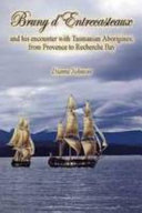 Bruny d'Entrecasteaux and his encounter with Tasmanian Aborigines : from Provence to Recherche Bay /