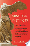 Strategic instincts : the adaptive advantages of cognitive biases in international politics /