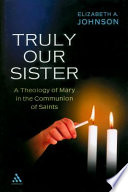 Truly our sister : a theology of Mary in the communion of saints /