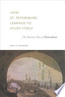 How St. Petersburg learned to study itself : the Russian idea of kraevedenie /