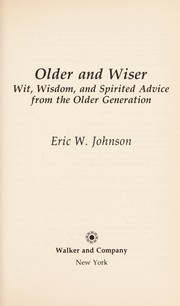 Older and wiser : wit, wisdom, and spirited advice from the older generation /