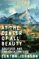 At the center of all beauty : solitude and the creative life /