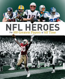 NFL heroes : the 100 greatest players of all time /