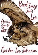 Bird songs don't lie : writings from the rez /