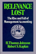 Relevance lost : the rise and fall of management accounting /