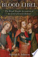 Blood libel : the ritual murder accusation at the limit of Jewish history /