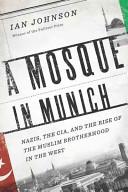 A mosque in Munich : Nazis, the CIA, and the Muslim Brotherhood in the West /