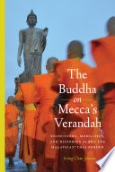 The Buddha on Mecca's verandah : encounters, mobilities, and histories along the Malaysian-Thai border /