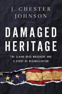 Damaged heritage : the Elaine Race Massacre and a story of reconciliation /