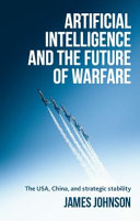 Artificial intelligence and the future of warfare : the USA, China, and strategic stability /