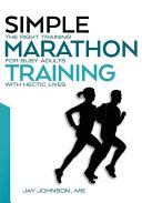 Simple marathon training : the right training for busy adults with hectic lives /