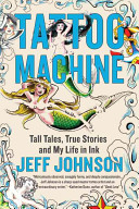 Tattoo machine : tall tales, true stories, and my life in ink /